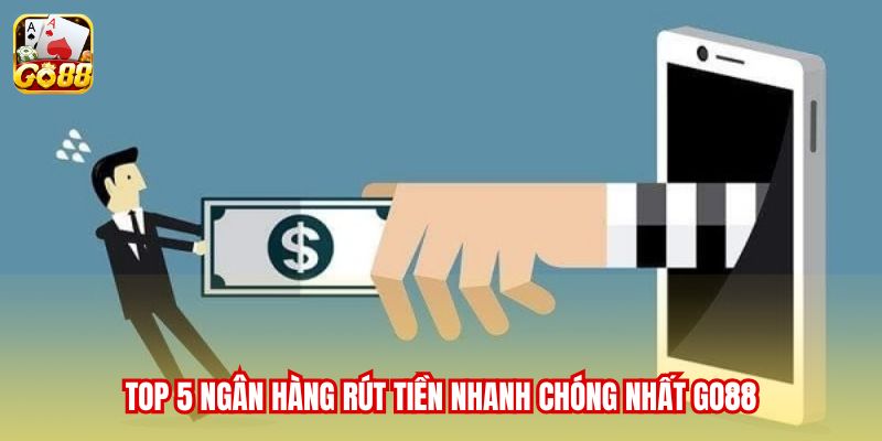 Top 5 ngân hàng rút tiền nhanh chóng nhất Go88