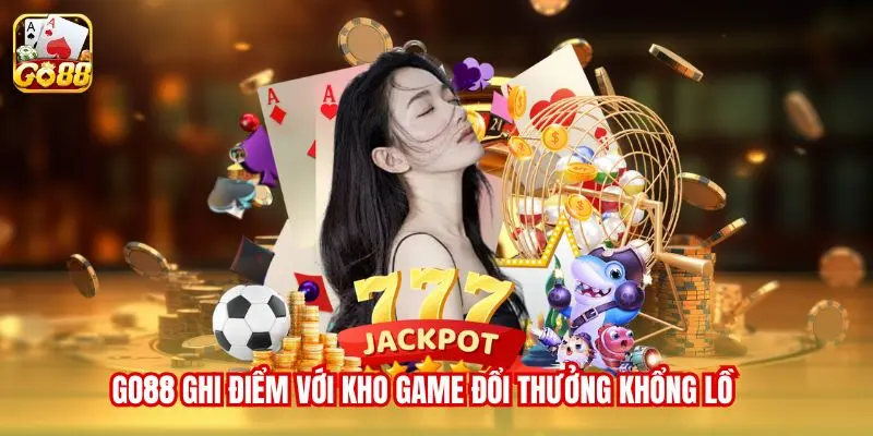 Go88 ghi điểm với kho game đổi thưởng khổng lồ